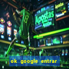 ok google entrar em jogo de c****